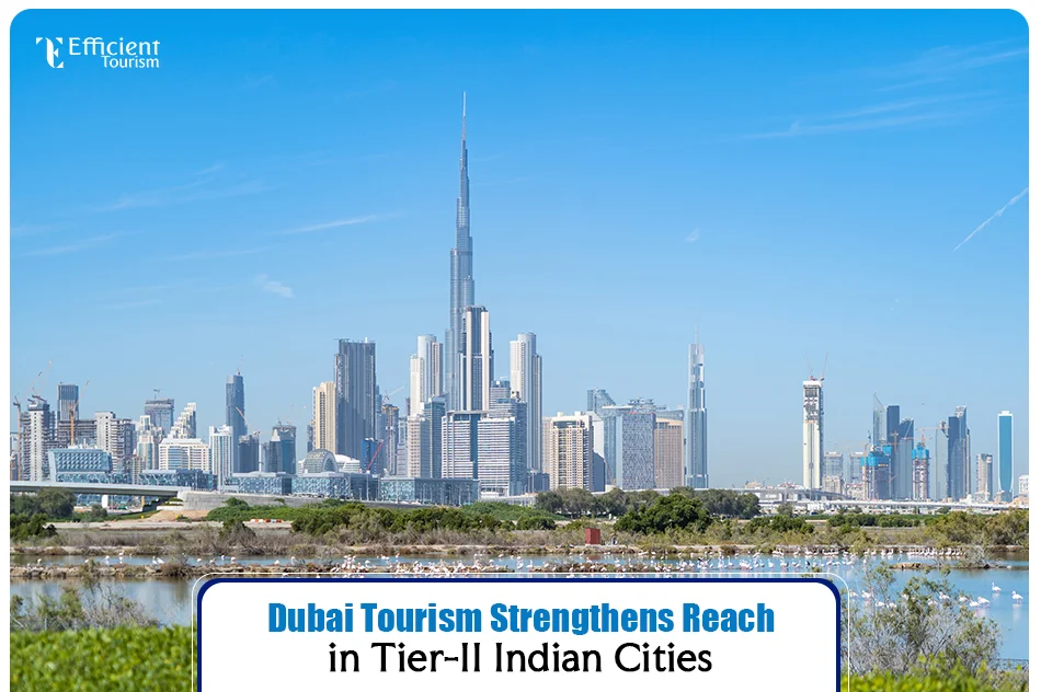 Dubai Tourism Strengthens Reach in Tier-II Indian Cities