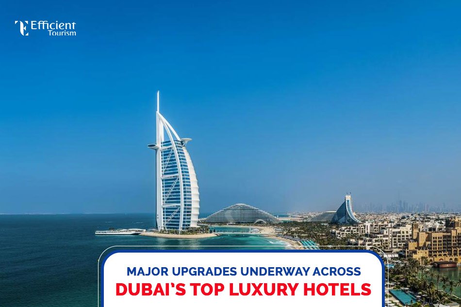 Major Upgrades Underway Across Dubai’s Top Luxury Hotels